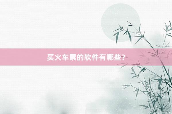 买火车票的软件有哪些？