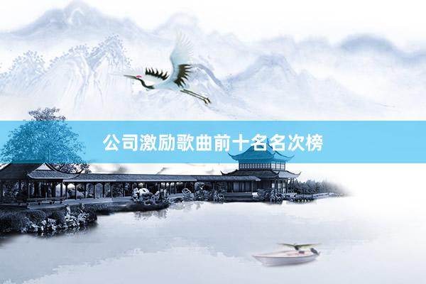 公司激励歌曲前十名名次榜