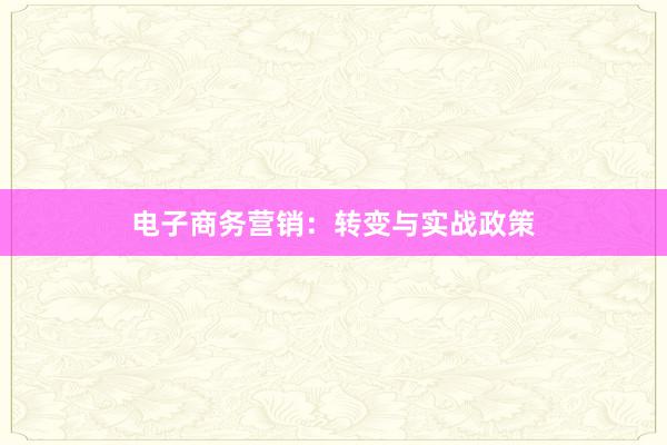 电子商务营销：转变与实战政策